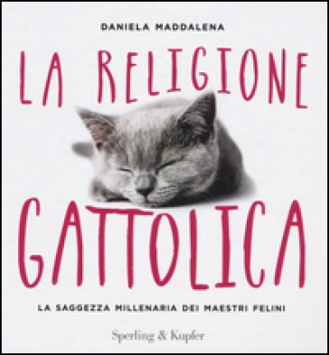 La religione gattolica. La saggezza millenaria dei maestri felini - Daniela Maddalena | Manisteemra.org