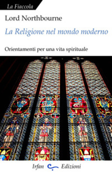 La religione nel mondo moderno. Orientamenti per una vita spirituale - Northbourne (lord )