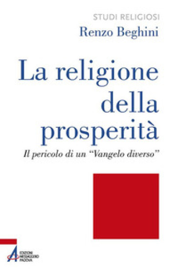 La religione della prosperità. Il pericolo di un «Vangelo diverso» - Renzo Beghini