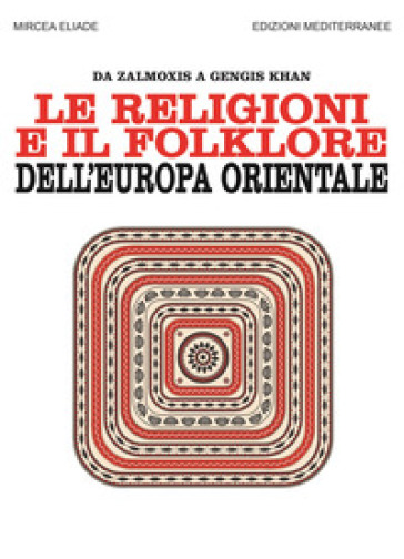 Le religioni e il folklore dell'Europa orientale. Da Zalmoxis a Gengis Khan - Mircea Eliade