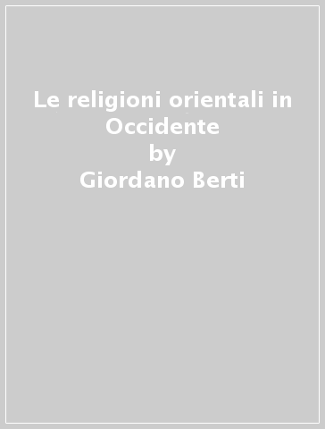 Le religioni orientali in Occidente - Giordano Berti