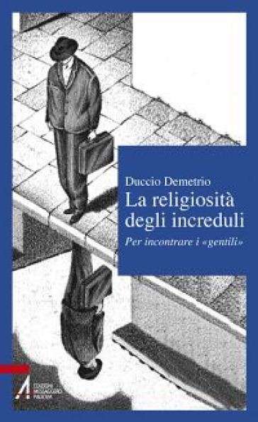 La religiosità degli increduli. Per incontrare i «gentili» - Duccio Demetrio