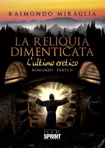 La reliquia dimenticata - L'ultimo eretico - Raimondo Miraglia