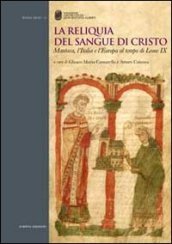 La reliquia del sangue di Cristo. Mantova, l Italia e l Europa al tempo di Leone IX