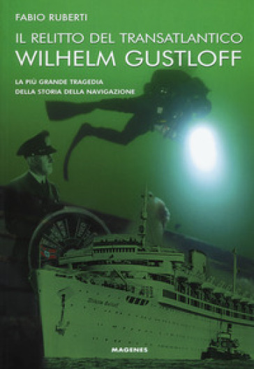 Il relitto del transatlantico Wilhelm Gustloff. La più grande tragedia della storia della comunicazione - Fabio Ruberti