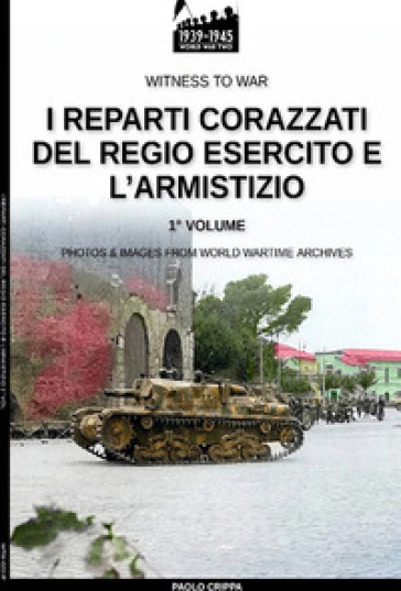 I reparti corazzati del Regio Esercito e l'Armistizio - Paolo Crippa