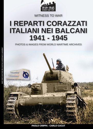 I reparti corazzati italiani nei Balcani 1941-1945 - Paolo Crippa