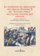 La repressione del brigantaggio nell Abruzzo Ulteriore II nel «Rapporto storico» del capitano francese Alò (1806-1812). Dal «Manuscrit Italien» 1127 della Bibliothèque Nationale de France