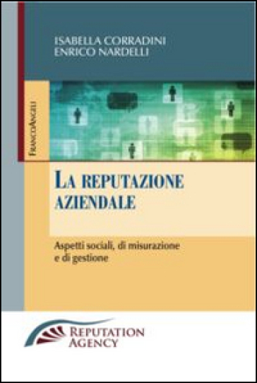 La reputazione aziendale. Aspetti sociali, di misurazione e di gestione - Isabella Corradini - Enrico Nardelli