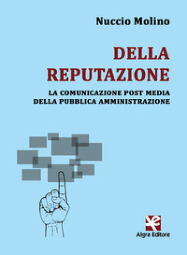 Della reputazione. La comunicazione post media della pubblica amministrazione - Nuccio Molino