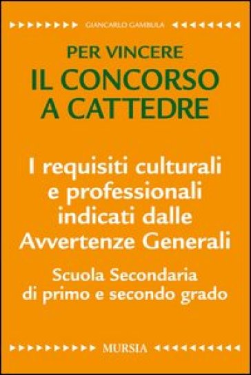 I requisiti culturali e professionali indicati dalle avvertenze generali. Scuola secondaria di primo e secondo grado. Per vincere il concorso a cattedre - Giancarlo Gambula