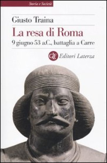 La resa di Roma. 9 giugno 53 a. C., battaglia a Carre - Giusto Traina