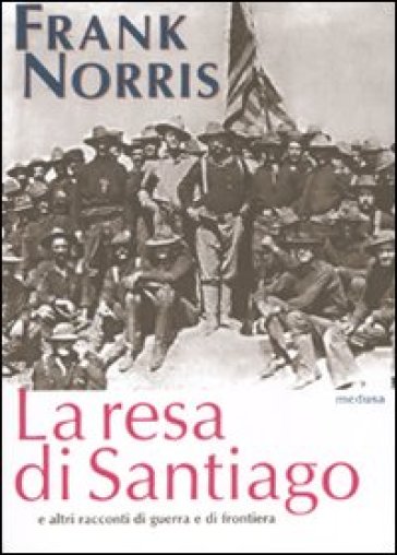 La resa di Santiago e altri racconti di guerra e di frontiera - Frank Norris