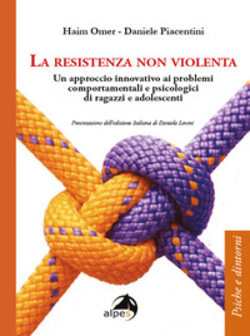 La resistenza non violenta. Un approccio innovativo ai problemi comportamentali e psicologici di ragazzi e adolescenti - Haim Omer - Daniele Piacentini