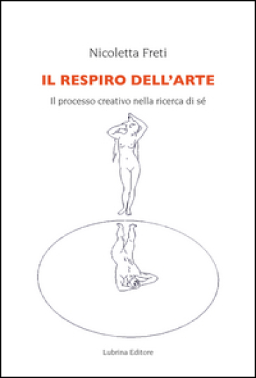 Il respiro dell'arte. Il processo creativo nella ricerca del Sé - Nicoletta Freti