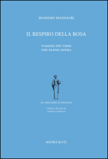 Il respiro della rosa. Viaggio nei versi che fanno anima - Massimo Maggiari