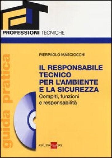 Il responsabile tecnico per l'ambiente e la sicurezza. Compiti, funzioni e responsabilità. Guida pratica. Con CD-ROM - Pierpaolo Masciocchi