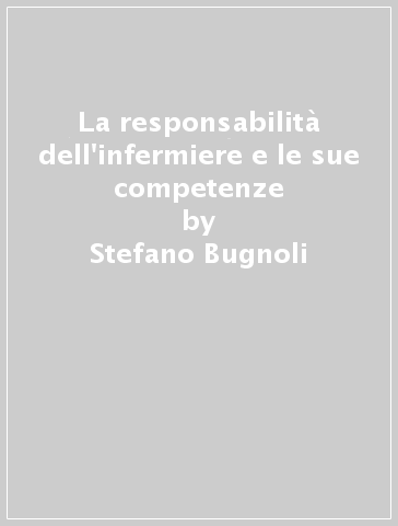 La responsabilità dell'infermiere e le sue competenze - Stefano Bugnoli