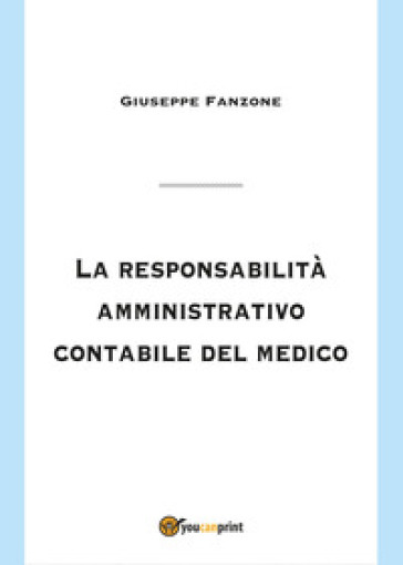 La responsabilità amministrativo contabile del medico - Giuseppe Fanzone