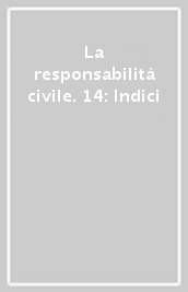 La responsabilità civile. 14: Indici