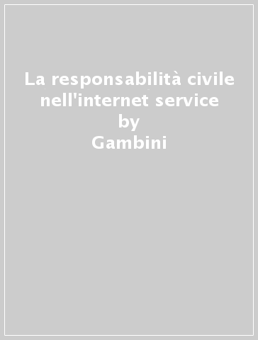 La responsabilità civile nell'internet service - Gambini