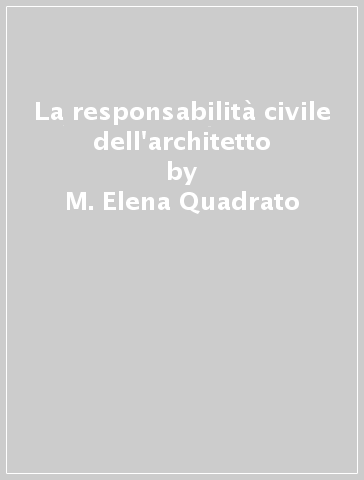 La responsabilità civile dell'architetto - M. Elena Quadrato