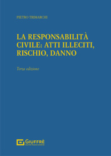 La responsabilità civile: atti illeciti, rischio, danno - Pietro Trimarchi