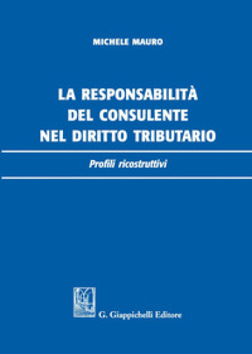 La responsabilità del consulente nel diritto tributario. Profili ricostruttivi - Michele Mauro | Manisteemra.org