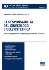 La responsabilità del ginecologo e dell ostetrica. Diritti del paziente e tutela della professione sanitaria