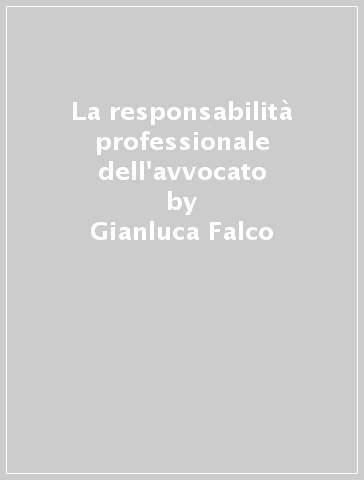 La responsabilità professionale dell'avvocato - Gianluca Falco