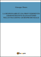 La responsabilità del provvedimento amministrativo illegittimo nell evoluzione giurisprudenziale