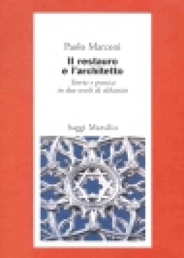 Il restauro e l'architetto. Teoria e pratica in due secoli di dibattito - Paolo Marconi | 