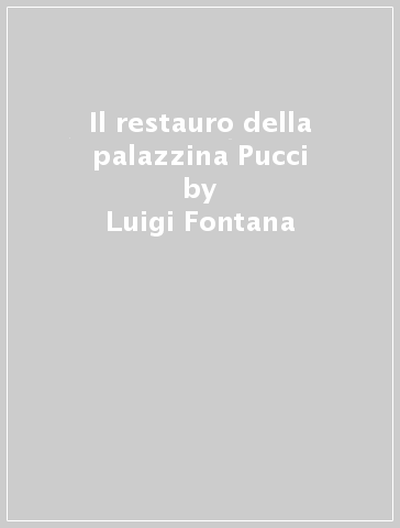Il restauro della palazzina Pucci - Luigi Fontana