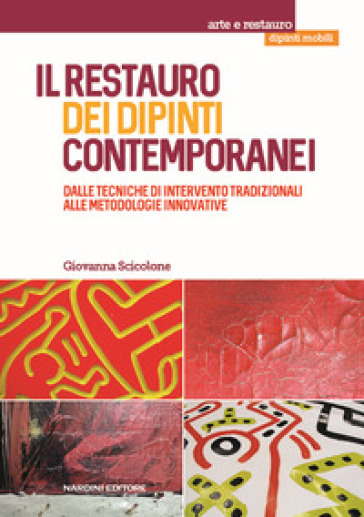 Il restauro dei dipinti contemporanei. Dalle tecniche di intervento tradizionali alle metodologie innovative - Giovanna C. Scicolone