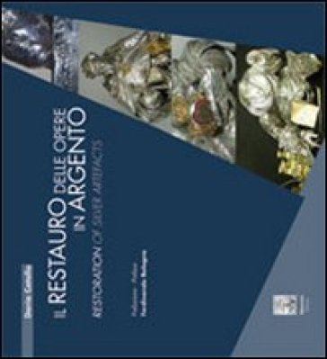 Il restauro delle opere in argento-Restoration of silver artefacts. Ediz. bilingue - Daria Catello