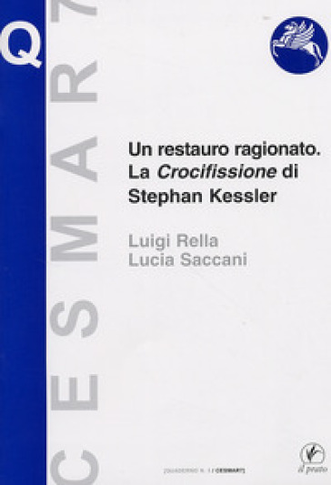 Un restauro ragionato. La crocifissione di Stephan Kessler. Ediz. illustrata - Lucia Saccani - Luigi Rella