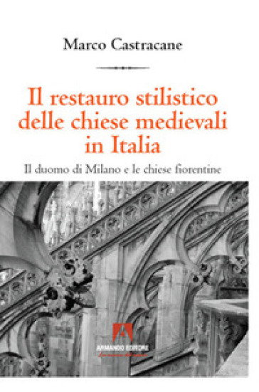 Il restauro stilistico delle chiese medievali in Italia - Marco Castracane