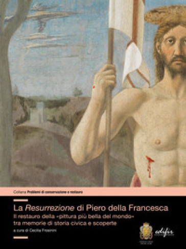 La resurrezione di Piero della Francesca. Il restauro della «pittura più bella del mondo» tra memorie di storia civica e scoperte