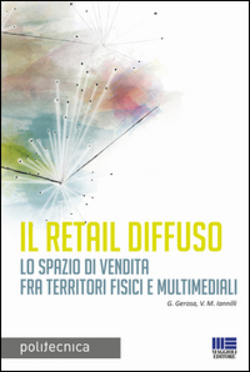 Il retail diffuso. Lo spazio di vendita fra territori fisici e multimediali - G. Gerosa - M. Valeria Iannilli