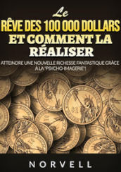 Le reve des 100 000 dollars et comment la réaliser. Atteindre une nouvelle richesse fantastique grace à la «psycho-imagerie»!