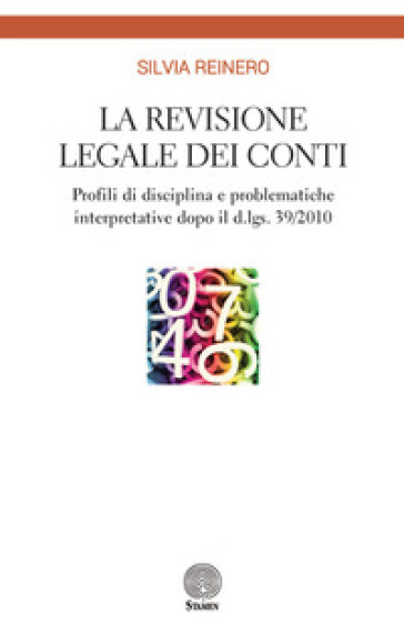 La revisione legale dei conti. Profili di disciplina e problematiche interpretative dopo il d.lgs. 39/2010 - Silvia Reinero