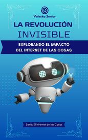 La revolución invisible, explorando el impacto del internet de las cosas