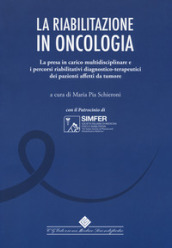 La riabilitazione in oncologia. La presa in carico multidisciplinare e i percorsi riabilitativi diagnostico-terapeutici dei pazienti affetti da tumore