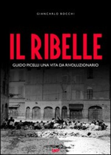 Il ribelle. Guido Picelli una vita da rivoluzionario. Con DVD - Giancarlo Bocchi