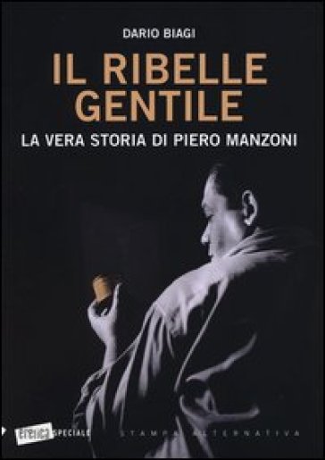 Il ribelle gentile. La vera storia di Piero Manzoni - Dario Biagi | 