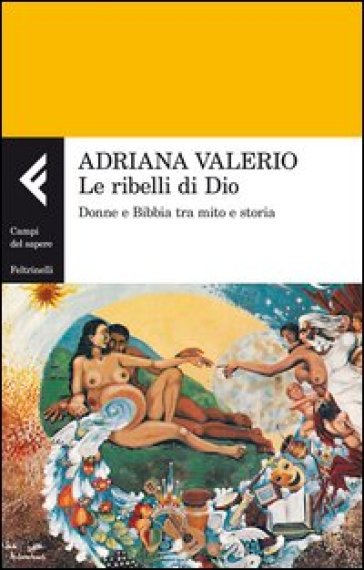 Le ribelli di Dio. Donne e Bibbia tra mito e storia - Adriana Valerio