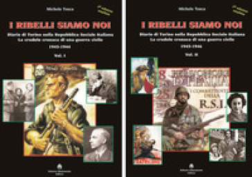 I ribelli siamo noi. Diario di Torino nella Repubblica Sociale Italiana. La crudele cronaca di una guerra civile - Michele Tosca