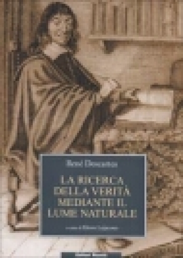 La ricerca della Verità mediante il lume naturale - Renato Cartesio