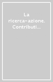 La ricerca-azione. Contributi per lo sviluppo educativo