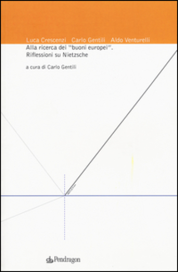 Alla ricerca dei «buoni europei». Riflessioni su Nietzsche - Luca Crescenzi - Carlo Gentili